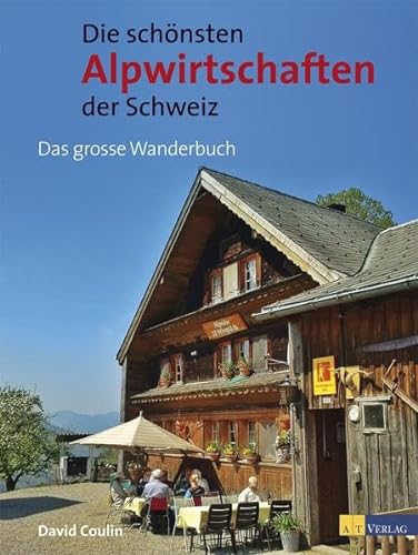 Die schönsten Alpwirtschaften der Schweiz: 50 genussvolle Wanderungen zu bewirteten Alpen